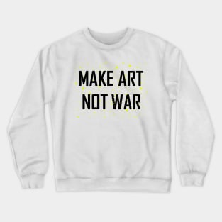 Make Art Not War Crewneck Sweatshirt